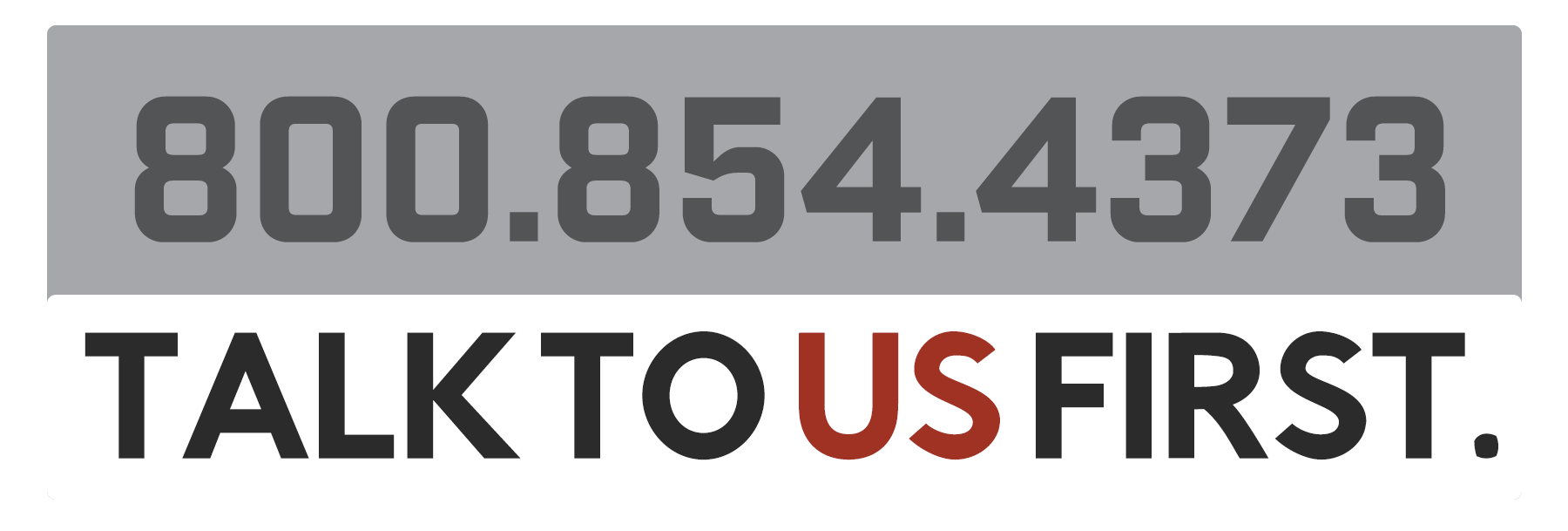 800.854.4373 TALK TO US FIRST.